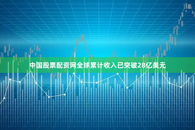 中国股票配资网全球累计收入已突破28亿美元