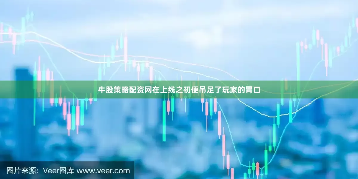 牛股策略配资网在上线之初便吊足了玩家的胃口